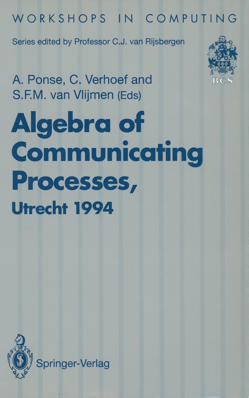 Titlebook: Algebra of Communicating Processes; Proceedings of ACP94 A. Ponse,C. Verhoef,S. F. M. Vlijmen Conference proceedings 1995 British Computer Titlebook: Algebra of Communicating Processes; Proceedings of ACP94 A. Ponse,C. Verhoef,S. F. M. Vlijmen Conference proceedings 1995 British Computer