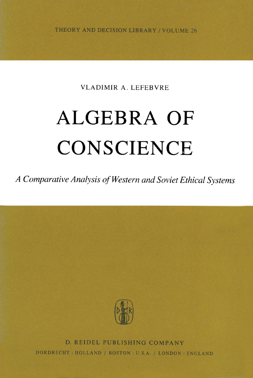 Titlebook: Algebra of Conscience; A Comparative Analys Vladimir A. Lefebvre Book 1982 D. Reidel Publishing Company, Dordrecht, Holland 1982 Dostoevsky Titlebook: Algebra of Conscience; A Comparative Analys Vladimir A. Lefebvre Book 1982 D. Reidel Publishing Company, Dordrecht, Holland 1982 Dostoevsky