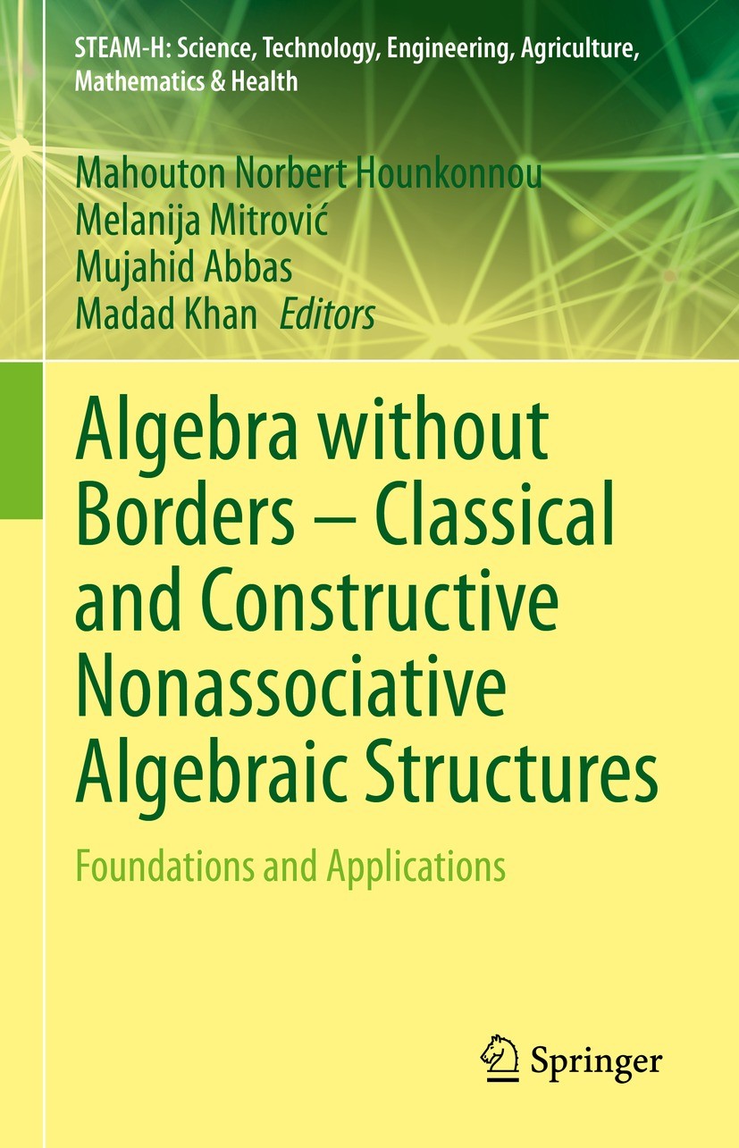 Titlebook: Algebra without Borders – Classical and Constructive Nonassociative Algebraic Structures; Foundations and Appl Mahouton Norbert Hounkonnou, Titlebook: Algebra without Borders – Classical and Constructive Nonassociative Algebraic Structures; Foundations and Appl Mahouton Norbert Hounkonnou,