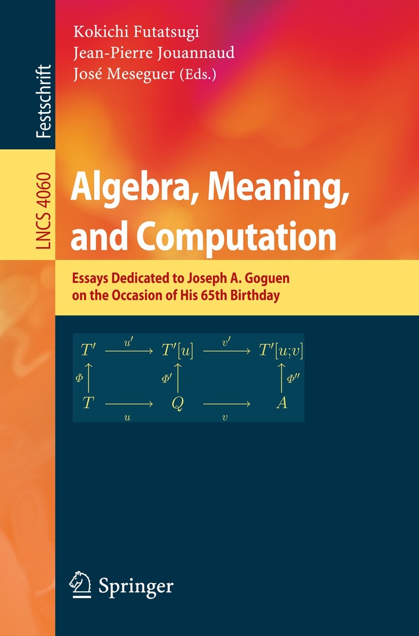 Titlebook: Algebra, Meaning, and Computation; Essays dedicated to Kokichi Futatsugi,Jean-Pierre Jouannaud,José Meseg Book 2006 Springer-Verlag Berlin Titlebook: Algebra, Meaning, and Computation; Essays dedicated to Kokichi Futatsugi,Jean-Pierre Jouannaud,José Meseg Book 2006 Springer-Verlag Berlin