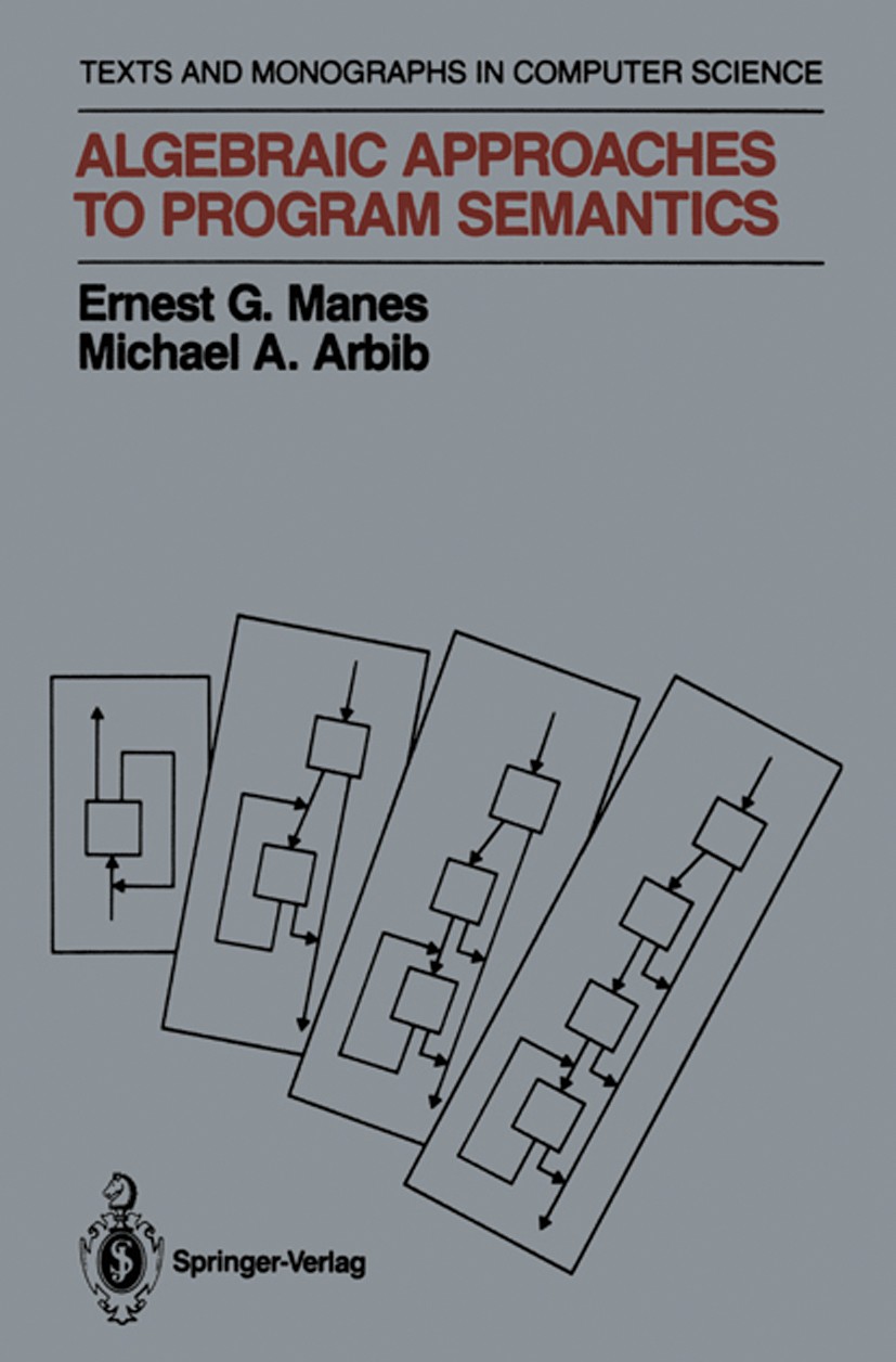 Titlebook: Algebraic Approaches to Program Semantics; Ernest G. Manes,Michael A. Arbib Book 1986 Springer Science+Business Media New York 1986 Boolea Titlebook: Algebraic Approaches to Program Semantics; Ernest G. Manes,Michael A. Arbib Book 1986 Springer Science+Business Media New York 1986 Boolea