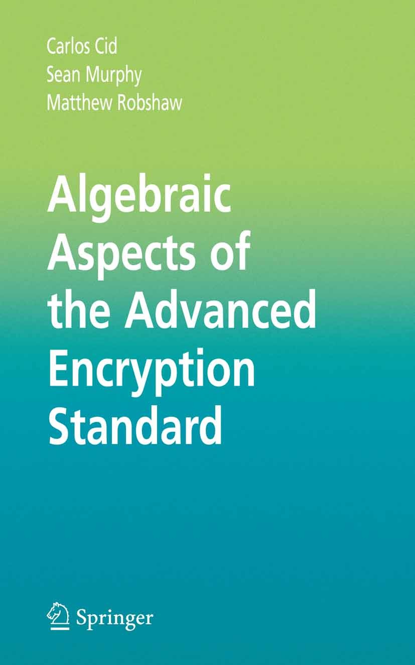 Titlebook: Algebraic Aspects of the Advanced Encryption Standard; Carlos Cid,Sean Murphy,Matthew Robshaw Book 2006 Springer-Verlag US 2006 AES.Advanc Titlebook: Algebraic Aspects of the Advanced Encryption Standard; Carlos Cid,Sean Murphy,Matthew Robshaw Book 2006 Springer-Verlag US 2006 AES.Advanc