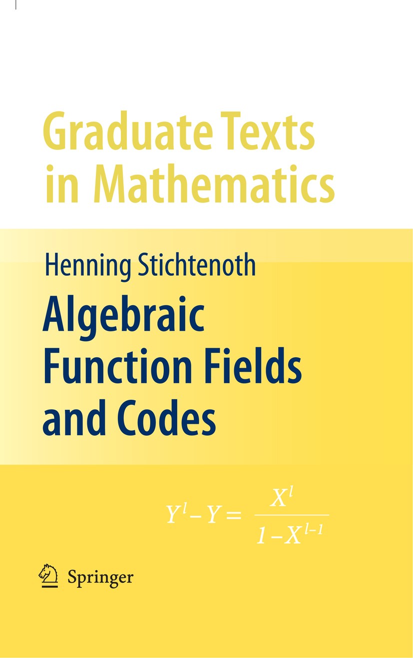 Titlebook: Algebraic Function Fields and Codes; Henning Stichtenoth Textbook 2009Latest edition Springer-Verlag Berlin Heidelberg 2009 Algebra.Algebr Titlebook: Algebraic Function Fields and Codes; Henning Stichtenoth Textbook 2009Latest edition Springer-Verlag Berlin Heidelberg 2009 Algebra.Algebr