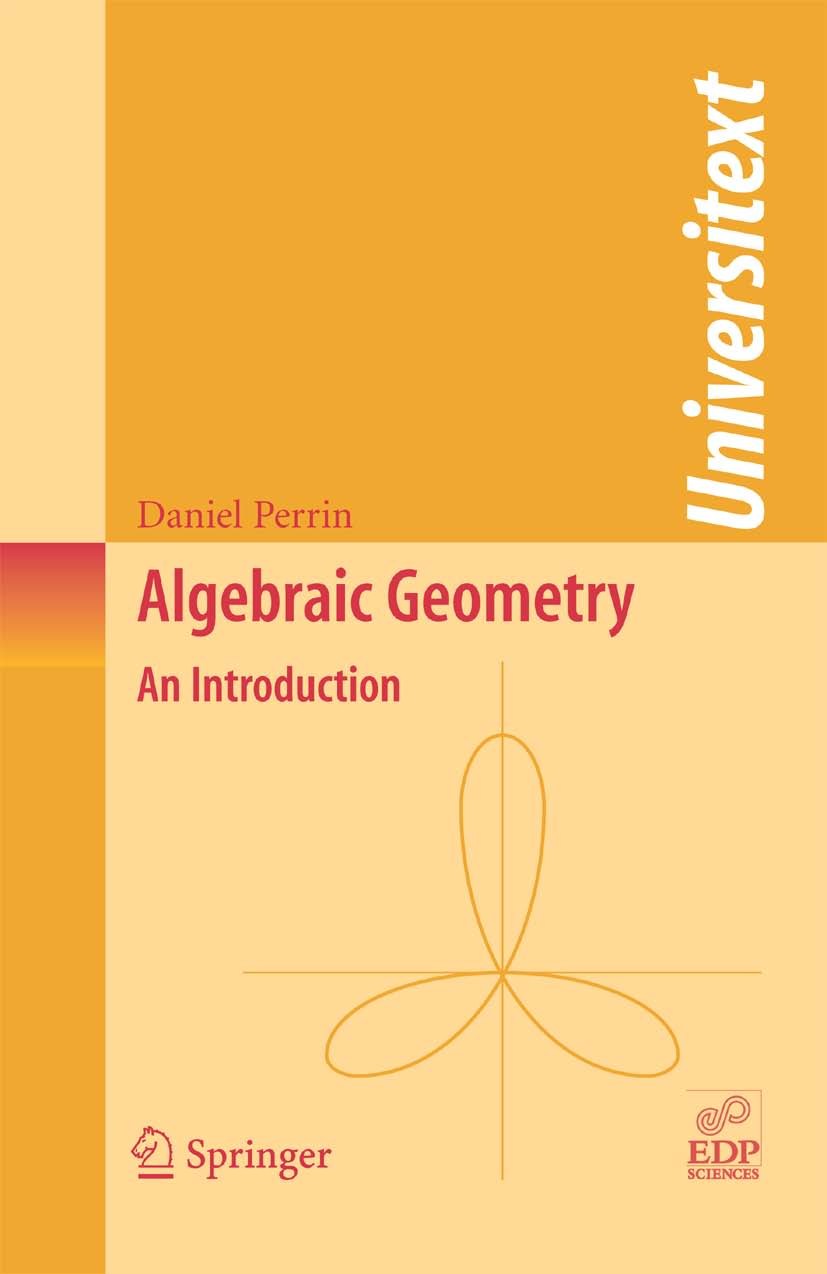 Titlebook: Algebraic Geometry; An Introduction Daniel Perrin Textbook 2008 Springer-Verlag London 2008 Algebra.Arithmetic.Riemann-Roch theorem.algebra Titlebook: Algebraic Geometry; An Introduction Daniel Perrin Textbook 2008 Springer-Verlag London 2008 Algebra.Arithmetic.Riemann-Roch theorem.algebra