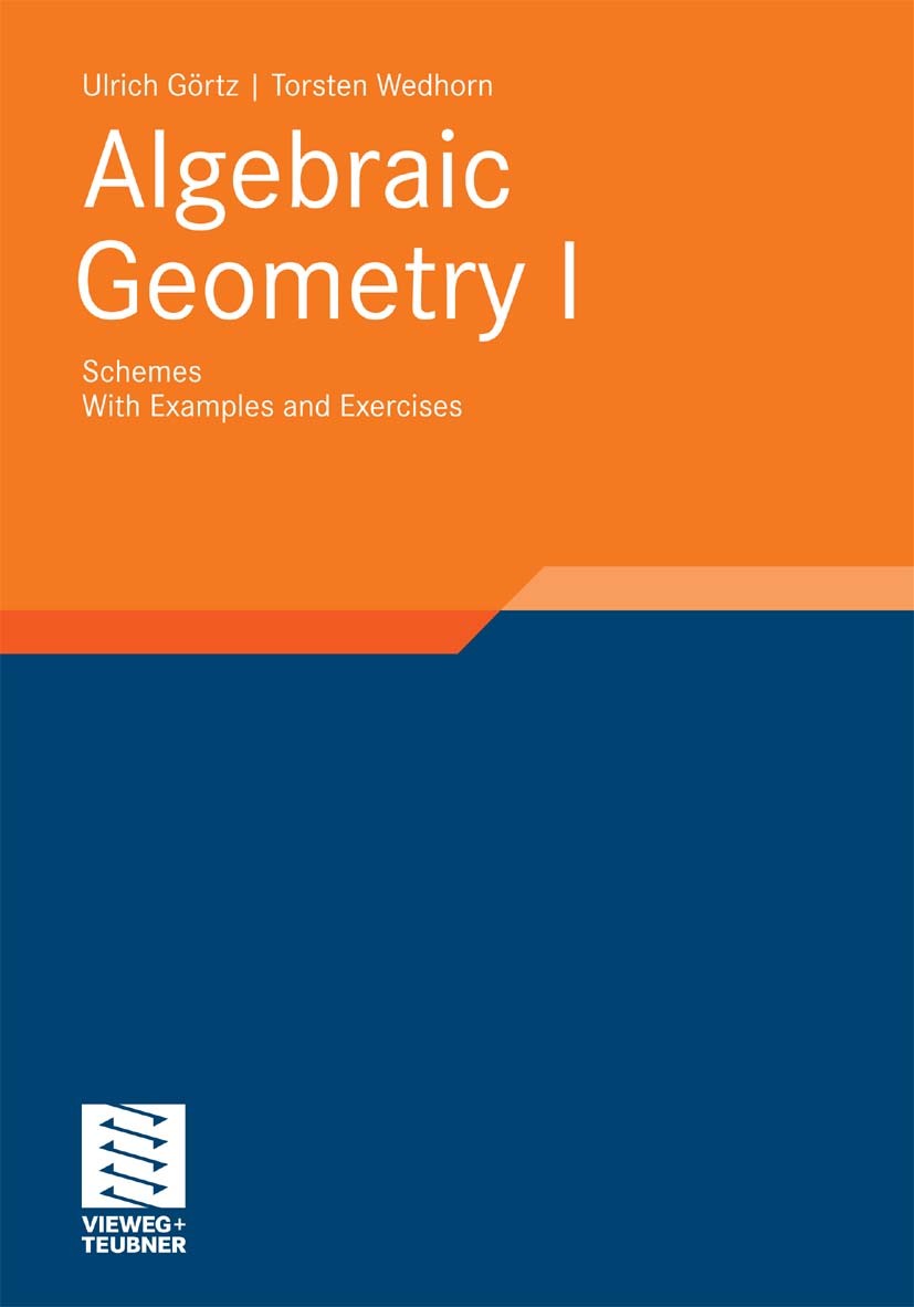Titlebook: Algebraic Geometry; Part I: Schemes. Wit Ulrich Görtz,Torsten Wedhorn Textbook 20101st edition Vieweg+Teubner Verlag | Springer Fachmedien Titlebook: Algebraic Geometry; Part I: Schemes. Wit Ulrich Görtz,Torsten Wedhorn Textbook 20101st edition Vieweg+Teubner Verlag | Springer Fachmedien