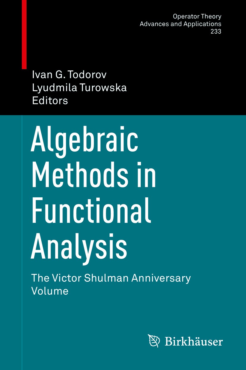 Titlebook: Algebraic Methods in Functional Analysis; The Victor Shulman A Ivan G. Todorov,Lyudmila Turowska Conference proceedings 2014 Springer Basel Titlebook: Algebraic Methods in Functional Analysis; The Victor Shulman A Ivan G. Todorov,Lyudmila Turowska Conference proceedings 2014 Springer Basel