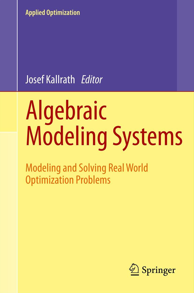 Titlebook: Algebraic Modeling Systems; Modeling and Solving Josef Kallrath Book 2012 Springer-Verlag Berlin Heidelberg 2012 Mathematical Optimization. Titlebook: Algebraic Modeling Systems; Modeling and Solving Josef Kallrath Book 2012 Springer-Verlag Berlin Heidelberg 2012 Mathematical Optimization.