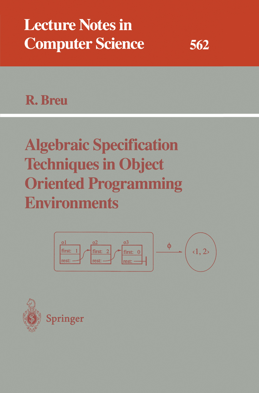 Titlebook: Algebraic Specification Techniques in Object Oriented Programming Environments; Ruth Breu Book 1991 Springer-Verlag Berlin Heidelberg 1991 Titlebook: Algebraic Specification Techniques in Object Oriented Programming Environments; Ruth Breu Book 1991 Springer-Verlag Berlin Heidelberg 1991