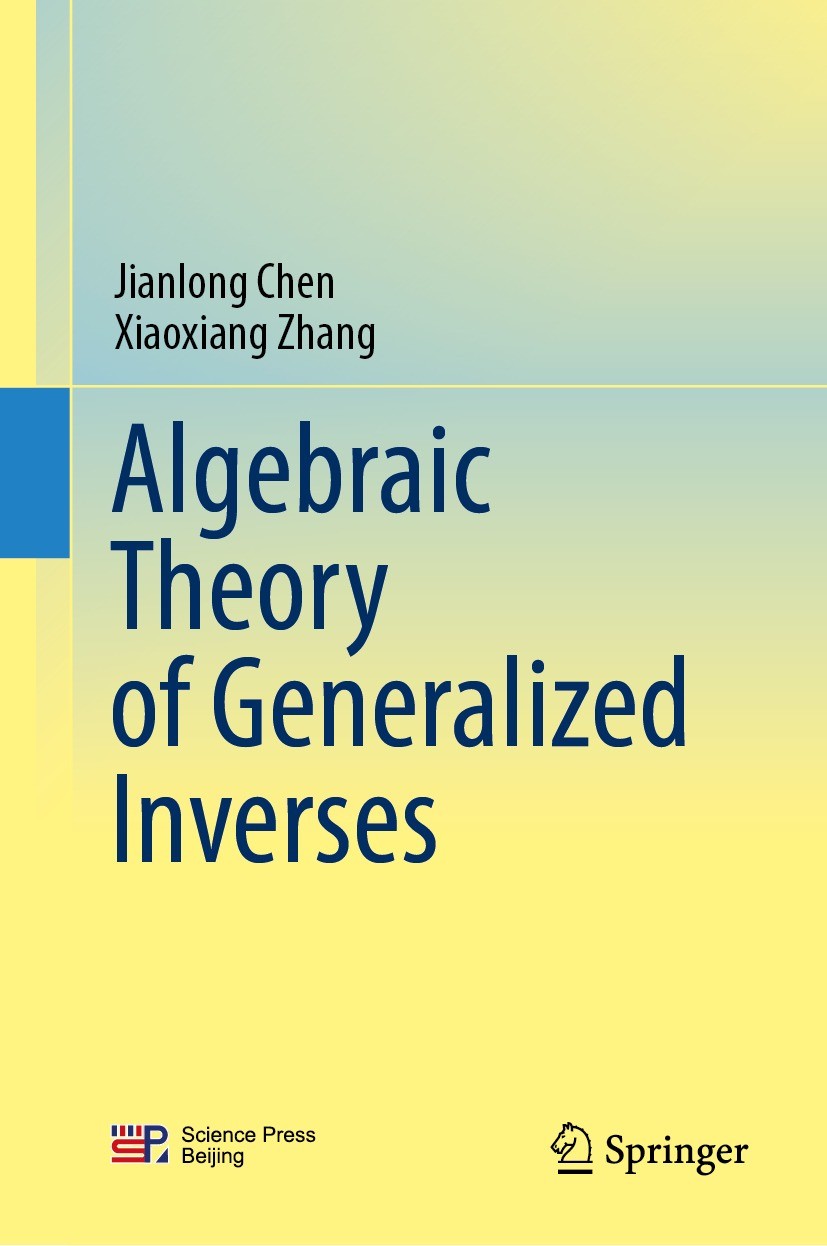 Titlebook: Algebraic Theory of Generalized Inverses; Jianlong Chen,Xiaoxiang Zhang Book 2024 Science Press 2024 Algebraic equation.regularity.Moore—P Titlebook: Algebraic Theory of Generalized Inverses; Jianlong Chen,Xiaoxiang Zhang Book 2024 Science Press 2024 Algebraic equation.regularity.Moore—P