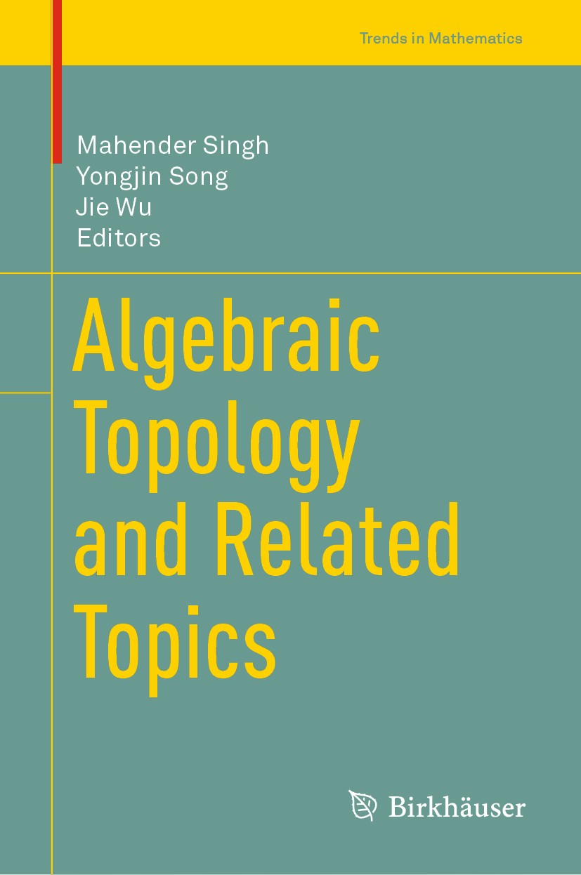 Titlebook: Algebraic Topology and Related Topics; Mahender Singh,Yongjin Song,Jie Wu Conference proceedings 2019 Springer Nature Singapore Pte Ltd. 2 Titlebook: Algebraic Topology and Related Topics; Mahender Singh,Yongjin Song,Jie Wu Conference proceedings 2019 Springer Nature Singapore Pte Ltd. 2