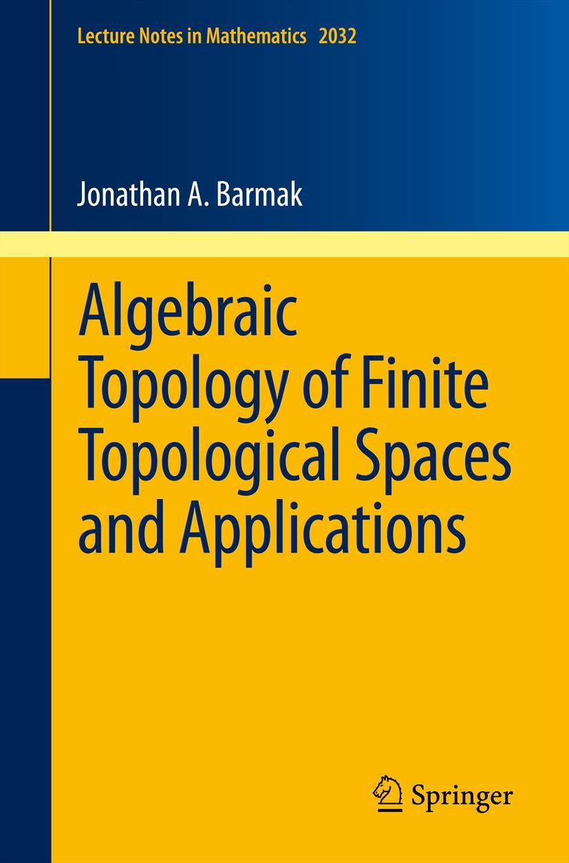 Titlebook: Algebraic Topology of Finite Topological Spaces and Applications; Jonathan A. Barmak Book 2011 Springer-Verlag Berlin Heidelberg 2011 55-X Titlebook: Algebraic Topology of Finite Topological Spaces and Applications; Jonathan A. Barmak Book 2011 Springer-Verlag Berlin Heidelberg 2011 55-X
