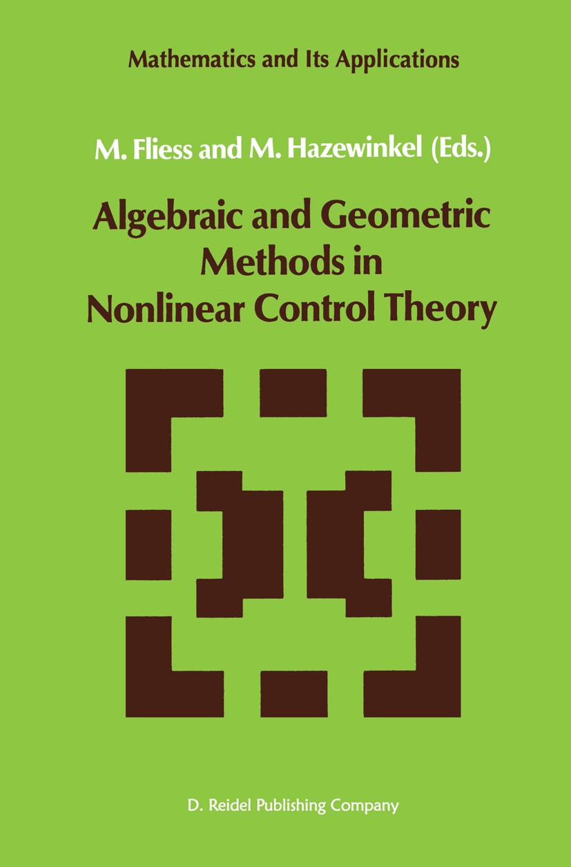 Titlebook: Algebraic and Geometric Methods in Nonlinear Control Theory; M. Fliess,M. Hazewinkel Book 1986 D. Reidel Publishing Company, Dordrecht, Ho Titlebook: Algebraic and Geometric Methods in Nonlinear Control Theory; M. Fliess,M. Hazewinkel Book 1986 D. Reidel Publishing Company, Dordrecht, Ho