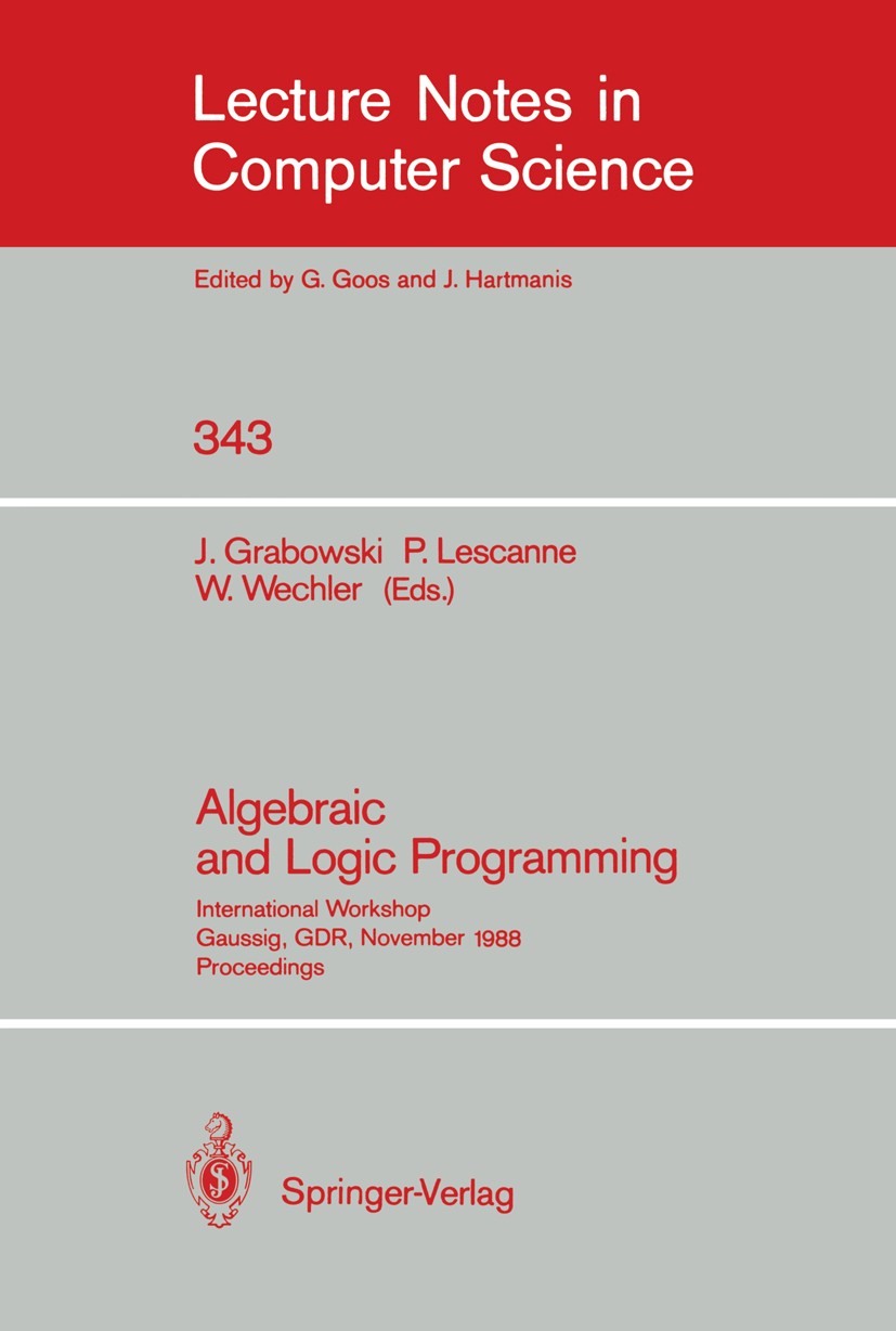 Titlebook: Algebraic and Logic Programming; International Worksh J. Grabowski,P. Lescanne,W. Wechler Conference proceedings 1988 Akademie-Verlag Berli Titlebook: Algebraic and Logic Programming; International Worksh J. Grabowski,P. Lescanne,W. Wechler Conference proceedings 1988 Akademie-Verlag Berli