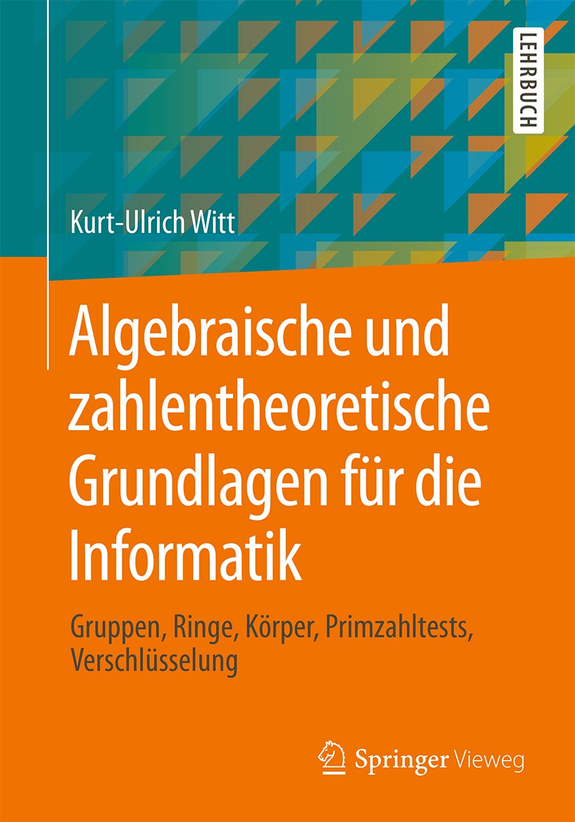 Titlebook: Algebraische und zahlentheoretische Grundlagen für die Informatik; Gruppen, Ringe, Körp Kurt-Ulrich Witt Textbook 2014 Springer Fachmedien Titlebook: Algebraische und zahlentheoretische Grundlagen für die Informatik; Gruppen, Ringe, Körp Kurt-Ulrich Witt Textbook 2014 Springer Fachmedien