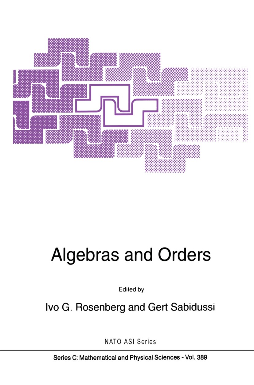 Titlebook: Algebras and Orders; Ivo G. Rosenberg (Scientific Director of the ASI), Book 1993 Springer Science+Business Media Dordrecht 1993 Algebra.A Titlebook: Algebras and Orders; Ivo G. Rosenberg (Scientific Director of the ASI), Book 1993 Springer Science+Business Media Dordrecht 1993 Algebra.A