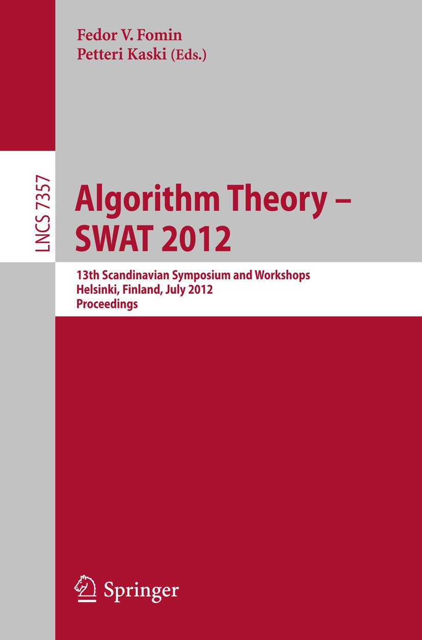 Titlebook: Algorithm Theory -- SWAT 2012; 13th Scandinavian Sy Fedor V. Fomin,Petteri Kaski Conference proceedings 2012 Springer-Verlag Berlin Heidelb Titlebook: Algorithm Theory -- SWAT 2012; 13th Scandinavian Sy Fedor V. Fomin,Petteri Kaski Conference proceedings 2012 Springer-Verlag Berlin Heidelb