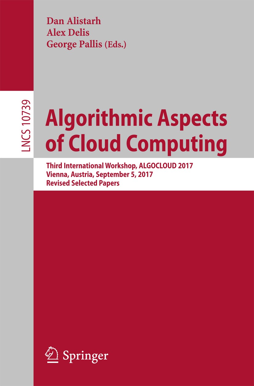Titlebook: Algorithmic Aspects of Cloud Computing; Third International Dan Alistarh,Alex Delis,George Pallis Conference proceedings 2018 Springer Int Titlebook: Algorithmic Aspects of Cloud Computing; Third International Dan Alistarh,Alex Delis,George Pallis Conference proceedings 2018 Springer Int
