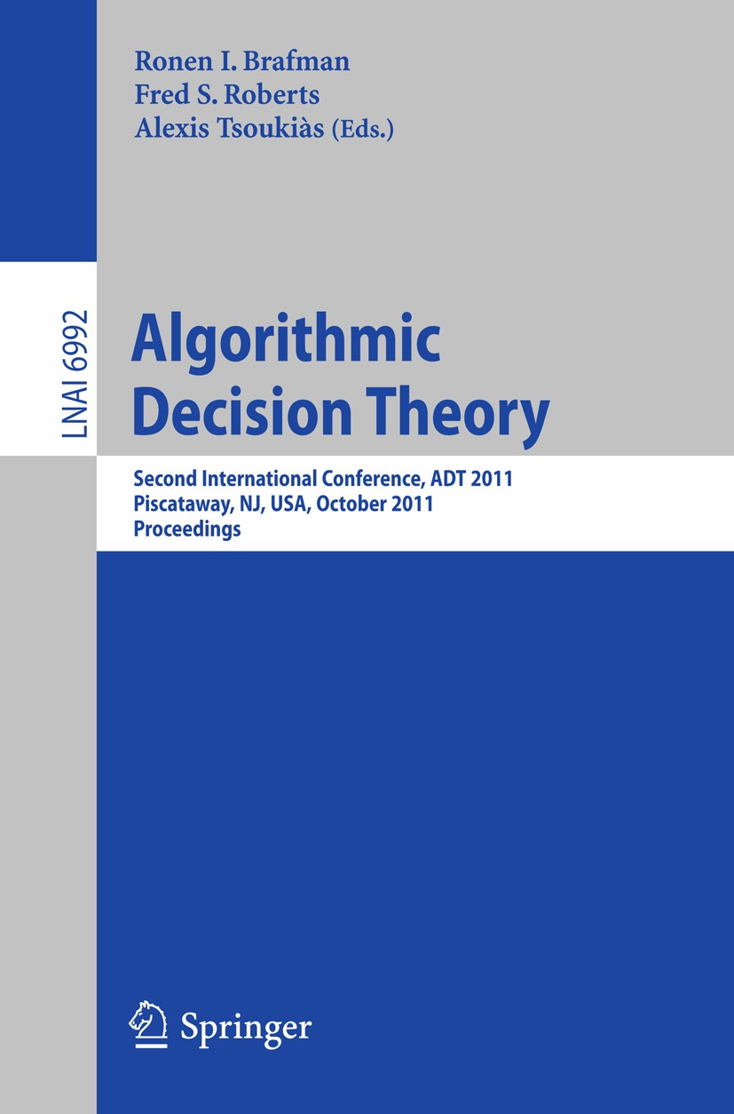 Titlebook: Algorithmic Decision Theory; Second International Ronen I. Brafman,Fred S. Roberts,Alexis Tsoukiàs Conference proceedings 2011 Springer-Ver Titlebook: Algorithmic Decision Theory; Second International Ronen I. Brafman,Fred S. Roberts,Alexis Tsoukiàs Conference proceedings 2011 Springer-Ver