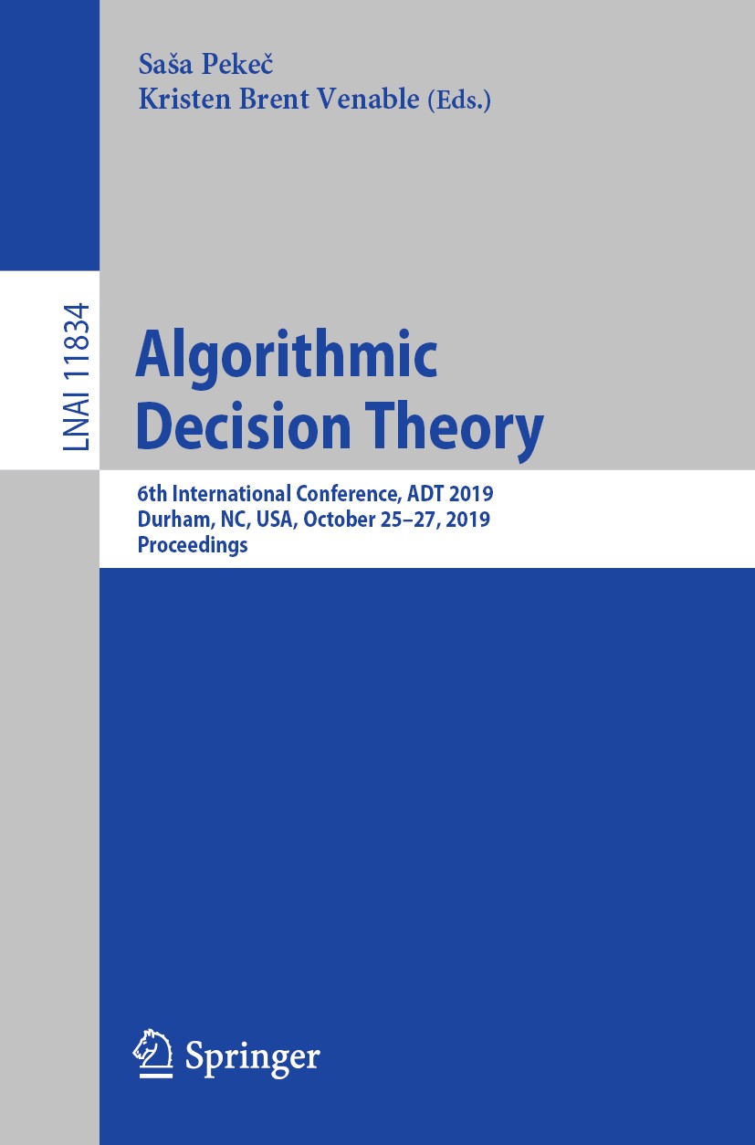 Titlebook: Algorithmic Decision Theory; 6th International Co Saša Pekeč,Kristen Brent Venable Conference proceedings 2019 Springer Nature Switzerland Titlebook: Algorithmic Decision Theory; 6th International Co Saša Pekeč,Kristen Brent Venable Conference proceedings 2019 Springer Nature Switzerland