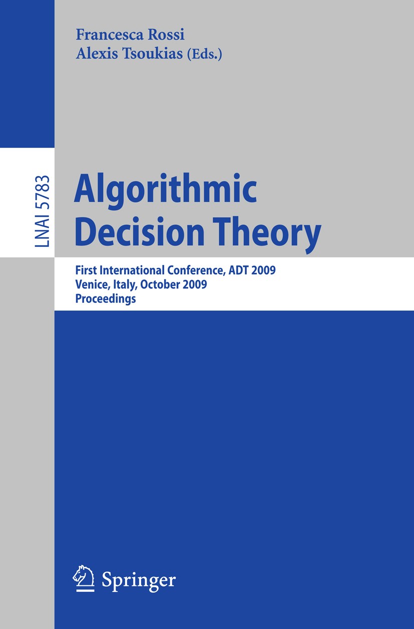 Titlebook: Algorithmic Decision Theory; First International Francesca Rossi,Alexis Tsoukias Conference proceedings 2009 Springer-Verlag Berlin Heidel Titlebook: Algorithmic Decision Theory; First International Francesca Rossi,Alexis Tsoukias Conference proceedings 2009 Springer-Verlag Berlin Heidel