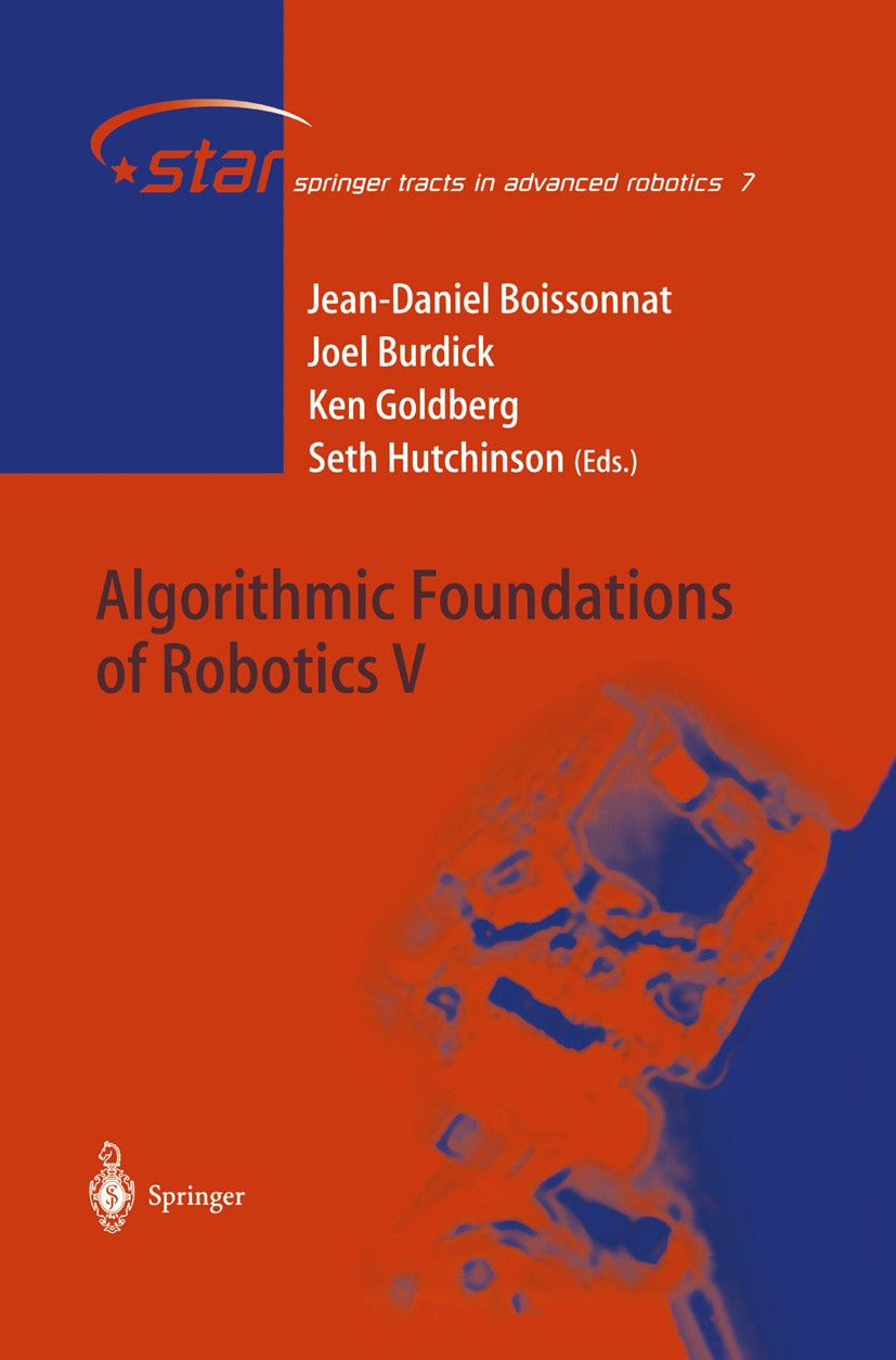 Titlebook: Algorithmic Foundations of Robotics V; Jean-Daniel Boissonnat,Joel Burdick,Seth Hutchinso Book 2004 Springer-Verlag Berlin Heidelberg 2004 Titlebook: Algorithmic Foundations of Robotics V; Jean-Daniel Boissonnat,Joel Burdick,Seth Hutchinso Book 2004 Springer-Verlag Berlin Heidelberg 2004