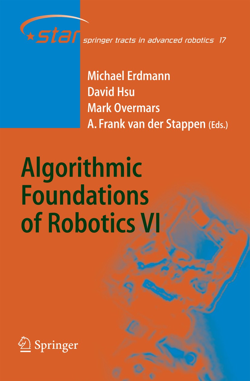 Titlebook: Algorithmic Foundations of Robotics VI; Michael Erdmann,Mark Overmars,Frank der Stappen Book 2005 Springer-Verlag Berlin Heidelberg 2005 D Titlebook: Algorithmic Foundations of Robotics VI; Michael Erdmann,Mark Overmars,Frank der Stappen Book 2005 Springer-Verlag Berlin Heidelberg 2005 D