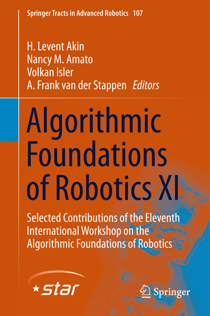 Titlebook: Algorithmic Foundations of Robotics XI; Selected Contributio H. Levent Akin,Nancy M. Amato,A. Frank Stappen Book 2015 Springer Internationa Titlebook: Algorithmic Foundations of Robotics XI; Selected Contributio H. Levent Akin,Nancy M. Amato,A. Frank Stappen Book 2015 Springer Internationa