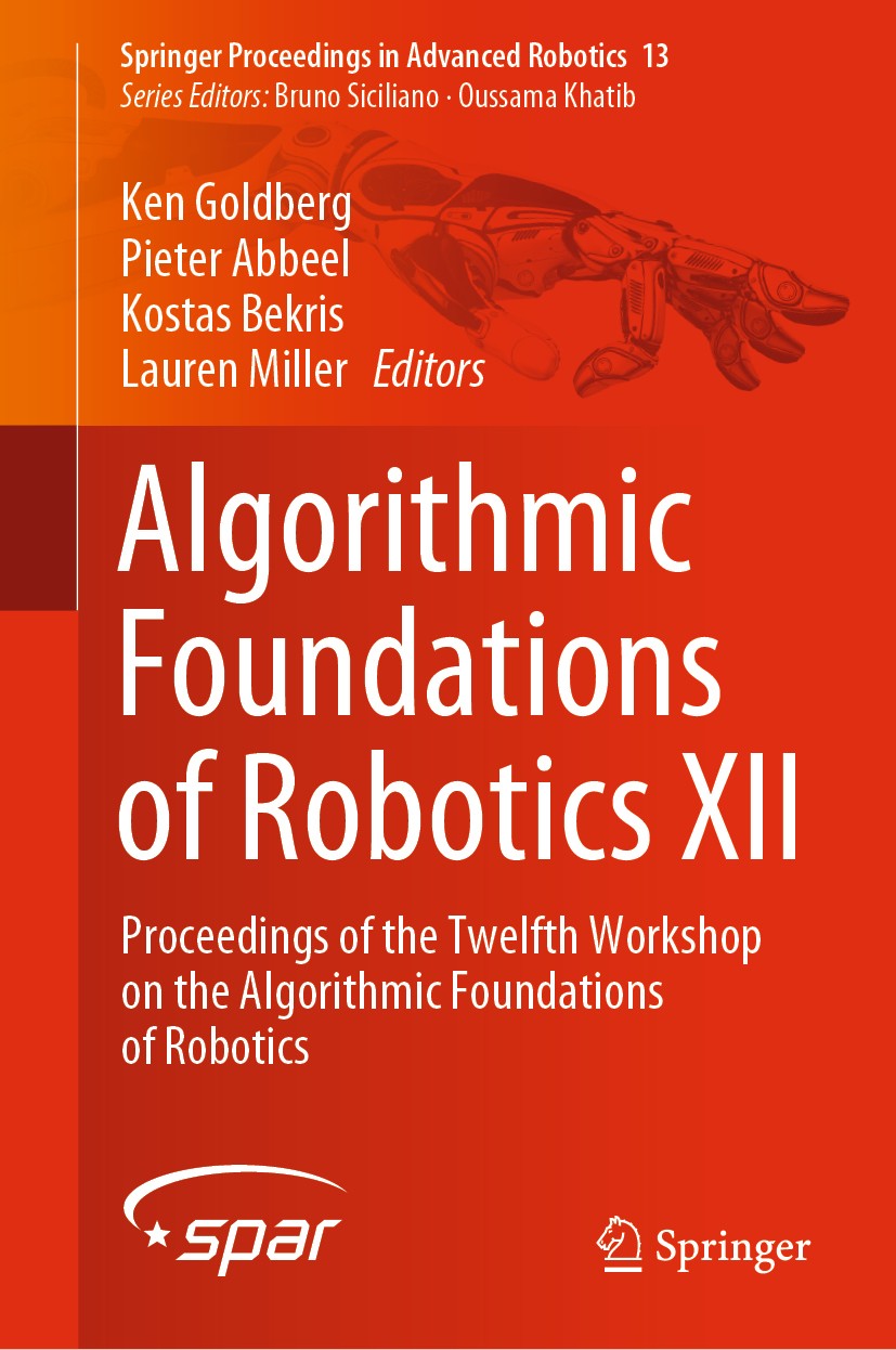Titlebook: Algorithmic Foundations of Robotics XII; Proceedings of the T Ken Goldberg,Pieter Abbeel,Lauren Miller Book 2020 Springer Nature Switzerlan Titlebook: Algorithmic Foundations of Robotics XII; Proceedings of the T Ken Goldberg,Pieter Abbeel,Lauren Miller Book 2020 Springer Nature Switzerlan