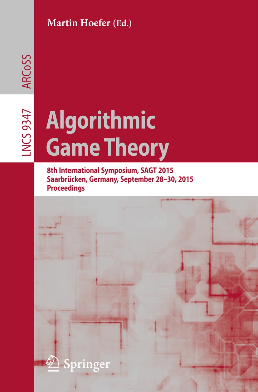 Titlebook: Algorithmic Game Theory; 8th International Sy Martin Hoefer Conference proceedings 2015 Springer-Verlag Berlin Heidelberg 2015 Social netwo Titlebook: Algorithmic Game Theory; 8th International Sy Martin Hoefer Conference proceedings 2015 Springer-Verlag Berlin Heidelberg 2015 Social netwo