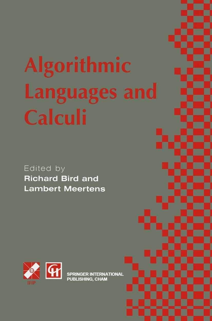 Titlebook: Algorithimic Languages and Calculi; Richard S. Bird,Lambert Meertens Book 1997 IFIP International Federation for Information Processing 19 Titlebook: Algorithimic Languages and Calculi; Richard S. Bird,Lambert Meertens Book 1997 IFIP International Federation for Information Processing 19