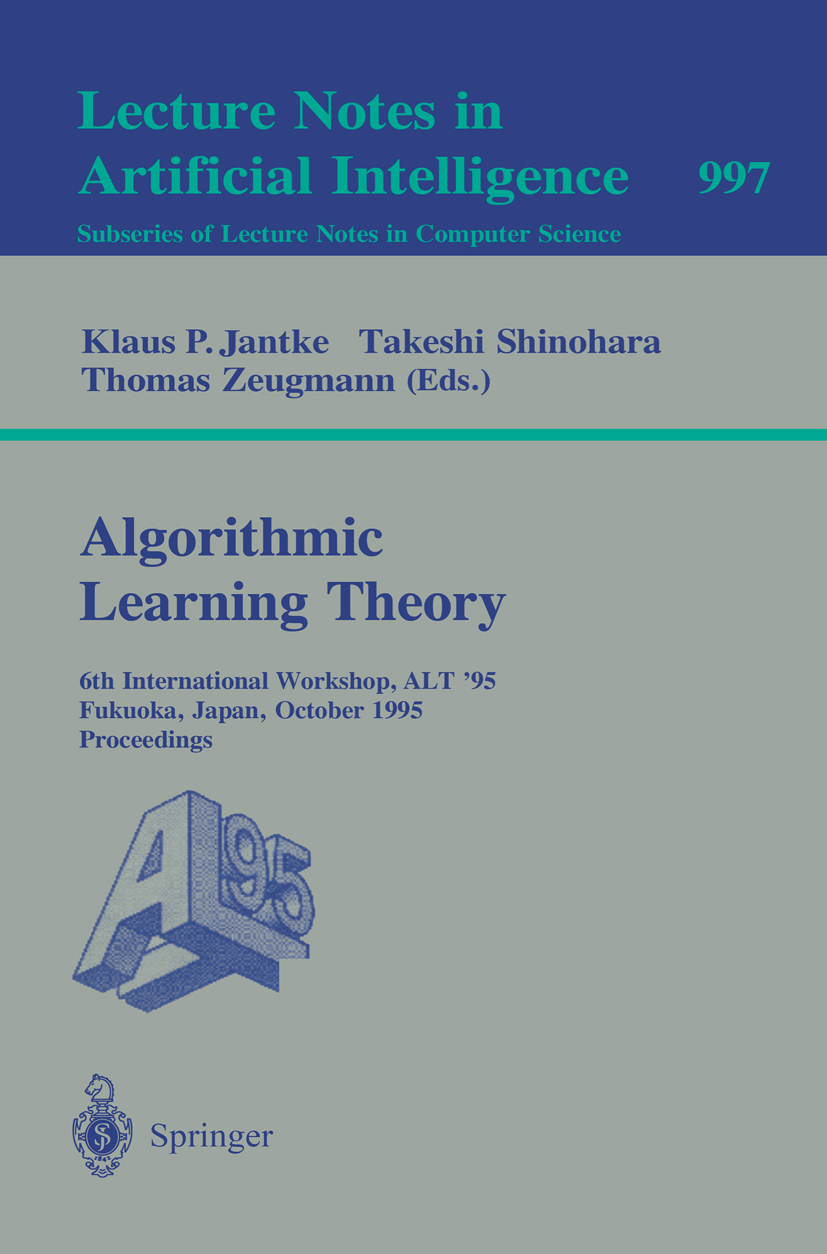 Titlebook: Algorithmic Learning Theory; 6th International Wo Klaus P. Jantke,Takeshi Shinohara,Thomas Zeugmann Conference proceedings 1995 Springer-Ve Titlebook: Algorithmic Learning Theory; 6th International Wo Klaus P. Jantke,Takeshi Shinohara,Thomas Zeugmann Conference proceedings 1995 Springer-Ve