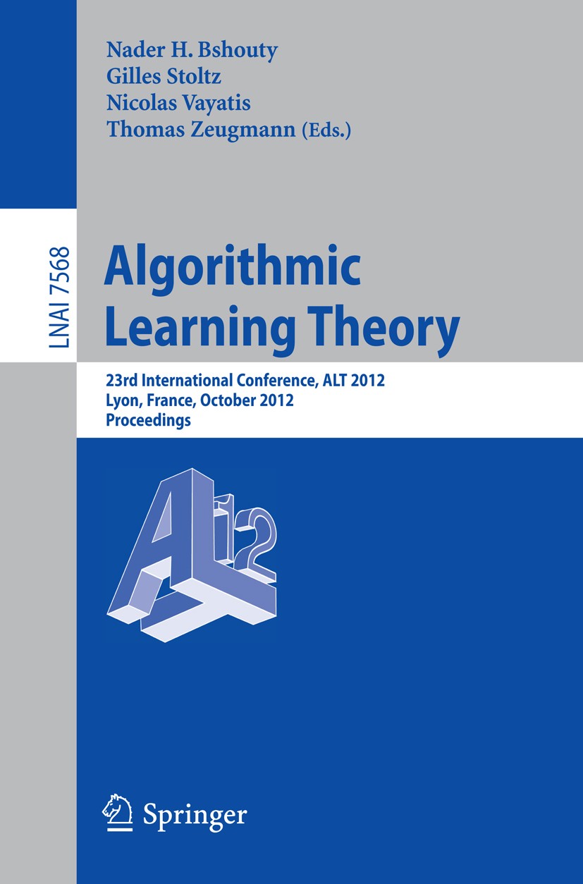 Titlebook: Algorithmic Learning Theory; 23rd International C Nader H. Bshouty,Gilles Stoltz,Thomas Zeugmann Conference proceedings 2012 Springer-Verla Titlebook: Algorithmic Learning Theory; 23rd International C Nader H. Bshouty,Gilles Stoltz,Thomas Zeugmann Conference proceedings 2012 Springer-Verla