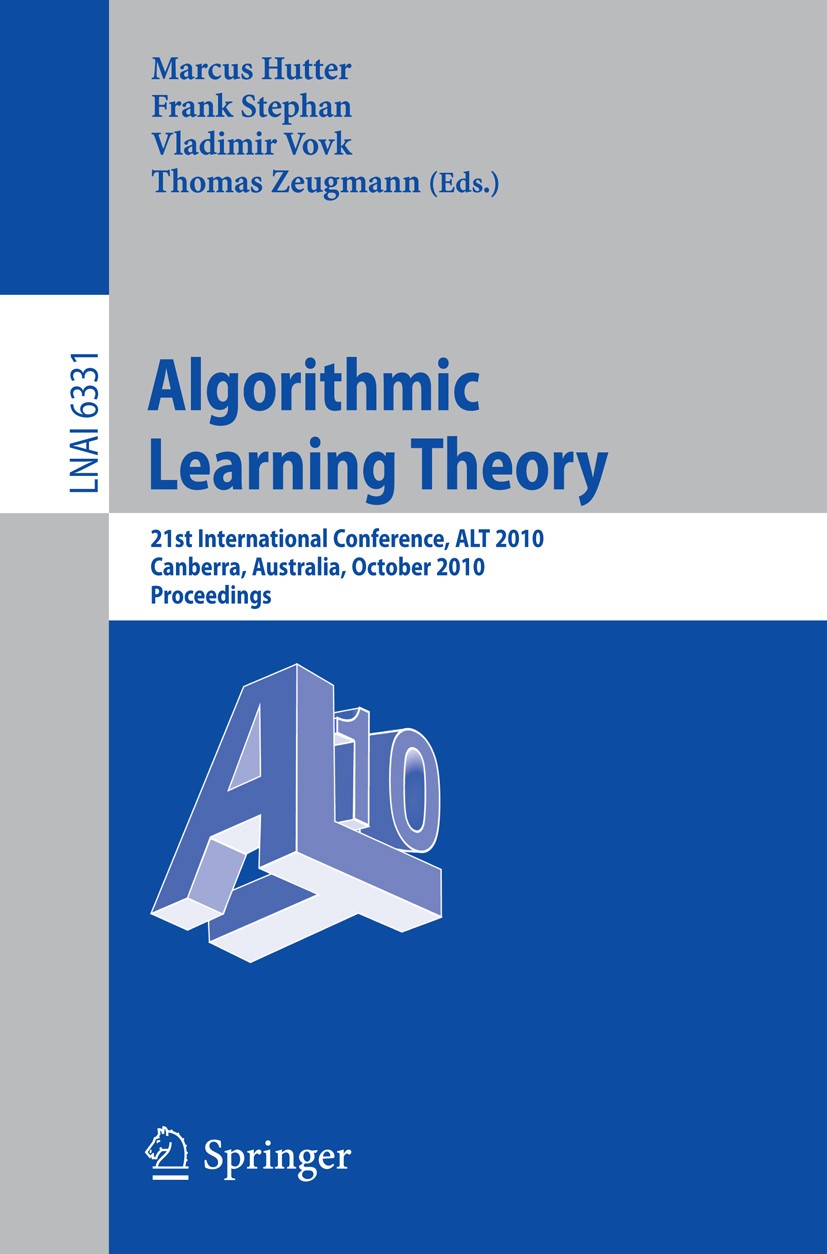 Titlebook: Algorithmic Learning Theory; 21st International C Marcus Hutter,Frank Stephan,Thomas Zeugmann Conference proceedings 2010 Springer-Verlag B Titlebook: Algorithmic Learning Theory; 21st International C Marcus Hutter,Frank Stephan,Thomas Zeugmann Conference proceedings 2010 Springer-Verlag B