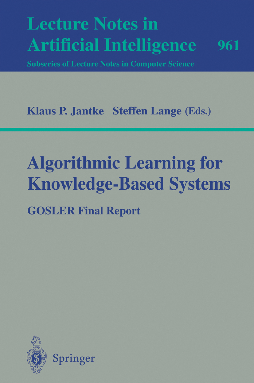 Titlebook: Algorithmic Learning for Knowledge-Based Systems; GOSLER Final Report Klaus P. Jantke,Steffen Lange Book 1995 Springer-Verlag Berlin Heidel Titlebook: Algorithmic Learning for Knowledge-Based Systems; GOSLER Final Report Klaus P. Jantke,Steffen Lange Book 1995 Springer-Verlag Berlin Heidel