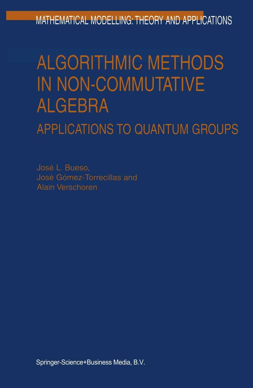Titlebook: Algorithmic Methods in Non-Commutative Algebra; Applications to Quan José Bueso,José Gómez-Torrecillas,Alain Verschoren Book 2003 Springer Titlebook: Algorithmic Methods in Non-Commutative Algebra; Applications to Quan José Bueso,José Gómez-Torrecillas,Alain Verschoren Book 2003 Springer