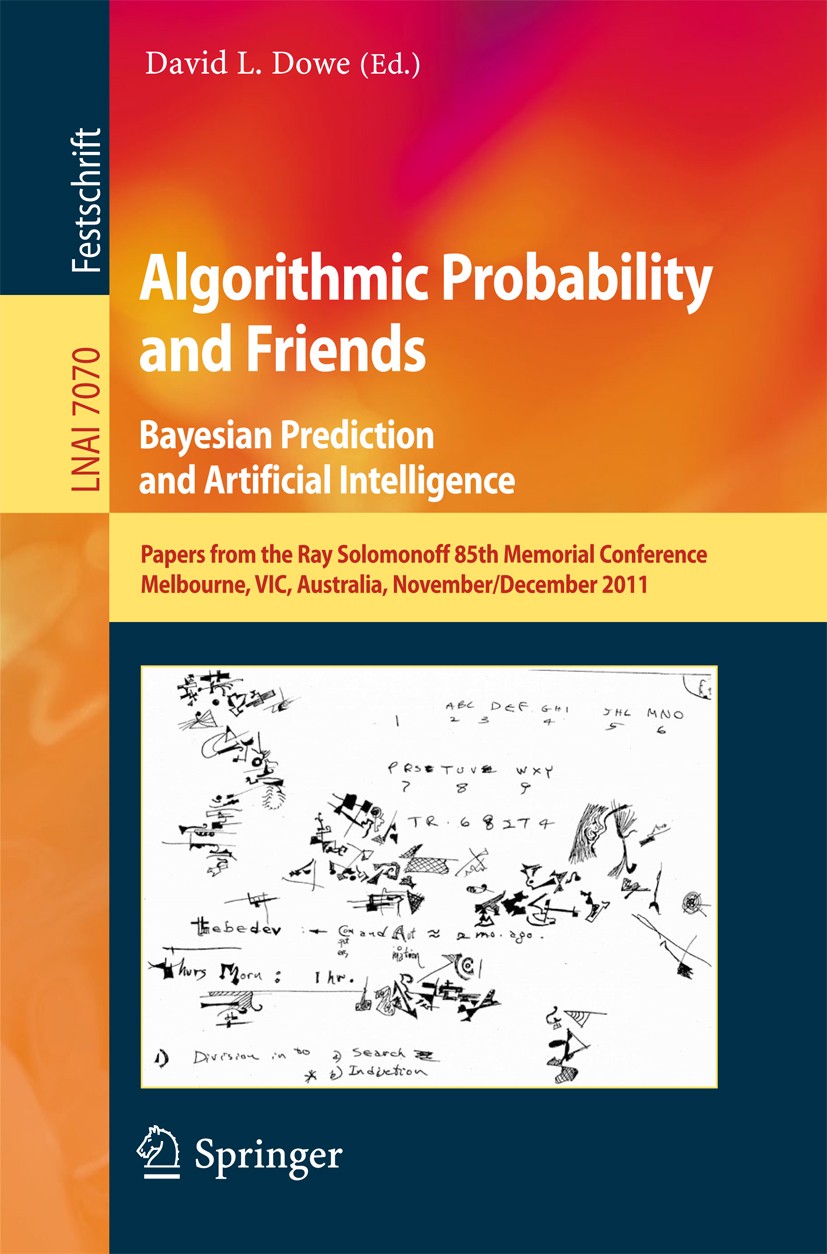 Titlebook: Algorithmic Probability and Friends. Bayesian Prediction and Artificial Intelligence; Papers from the Ray David L. Dowe Book 2013 Springer Titlebook: Algorithmic Probability and Friends. Bayesian Prediction and Artificial Intelligence; Papers from the Ray David L. Dowe Book 2013 Springer
