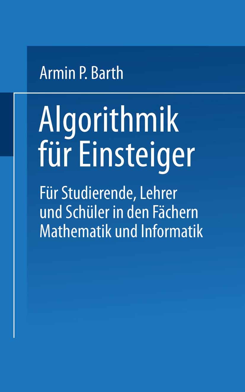 Titlebook: Algorithmik für Einsteiger; Für Studierende, Leh Armin P. Barth Textbook 20031st edition Springer Fachmedien Wiesbaden 2003 Algorithmen.Alg Titlebook: Algorithmik für Einsteiger; Für Studierende, Leh Armin P. Barth Textbook 20031st edition Springer Fachmedien Wiesbaden 2003 Algorithmen.Alg