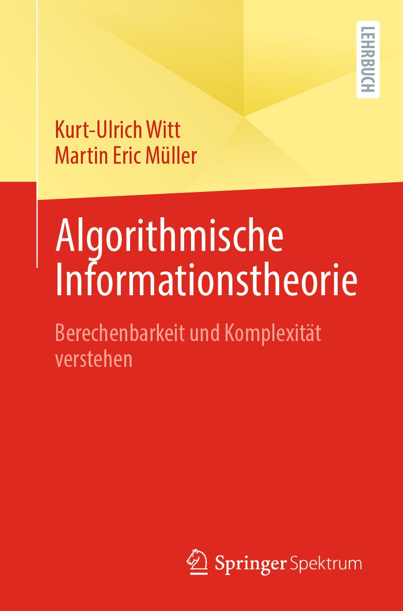 Titlebook: Algorithmische Informationstheorie; Berechenbarkeit und Kurt-Ulrich Witt,Martin Eric Müller Textbook 2020 Springer-Verlag GmbH Deutschland Titlebook: Algorithmische Informationstheorie; Berechenbarkeit und Kurt-Ulrich Witt,Martin Eric Müller Textbook 2020 Springer-Verlag GmbH Deutschland