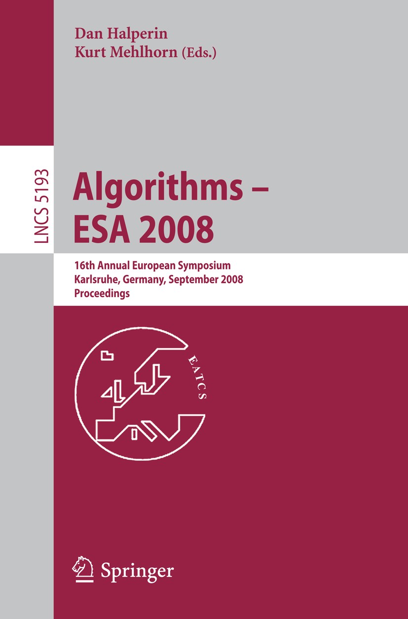 Titlebook: Algorithms - ESA 2008; 16th Annual European Dan Halperin,Kurt Mehlhorn Conference proceedings 2008 The Editor(s) (if applicable) and The Au Titlebook: Algorithms - ESA 2008; 16th Annual European Dan Halperin,Kurt Mehlhorn Conference proceedings 2008 The Editor(s) (if applicable) and The Au