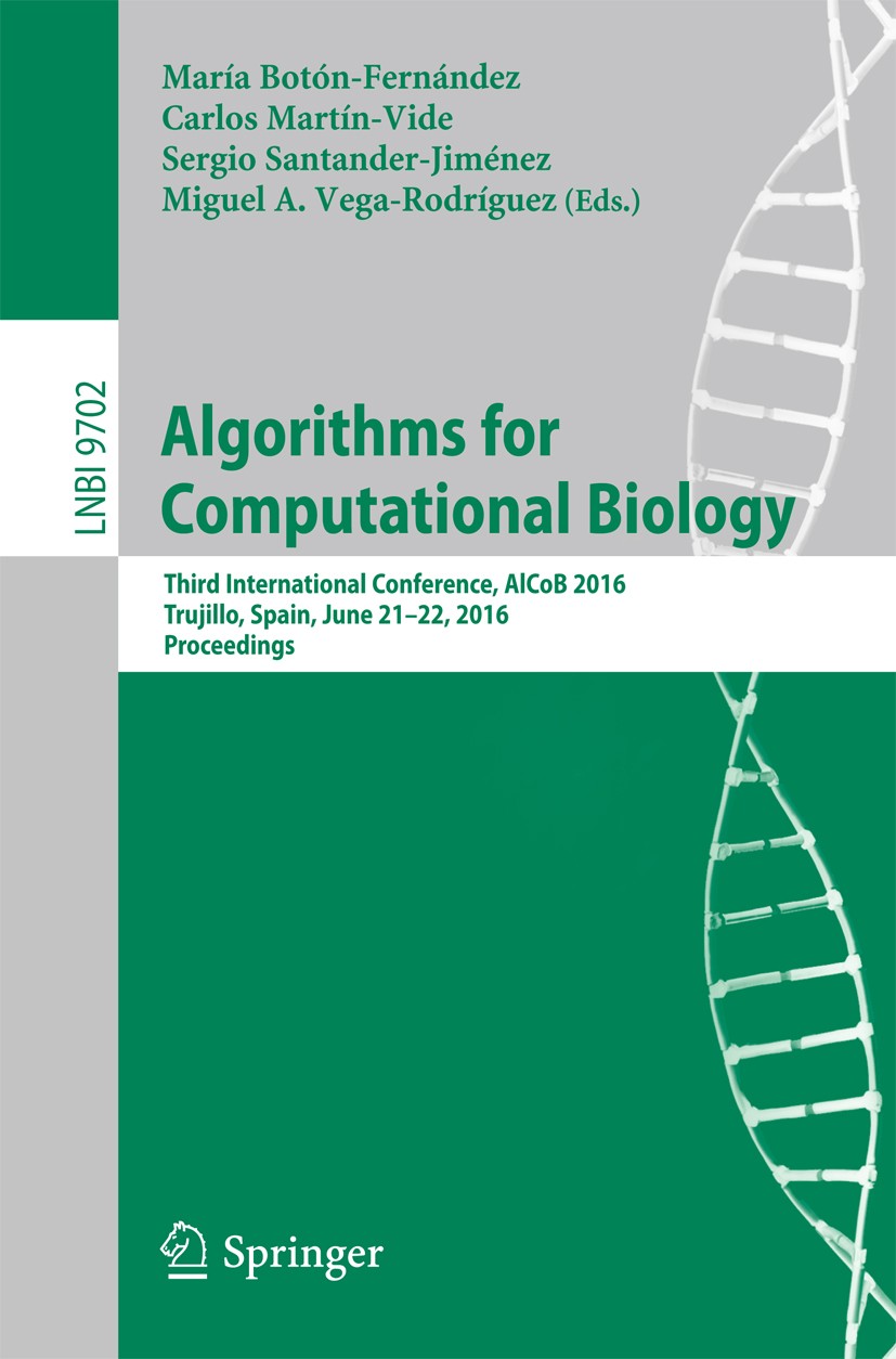 Titlebook: Algorithms for Computational Biology; Third International María Botón-Fernández,Carlos Martín-Vide,Miguel A. Conference proceedings 2016 S Titlebook: Algorithms for Computational Biology; Third International María Botón-Fernández,Carlos Martín-Vide,Miguel A. Conference proceedings 2016 S