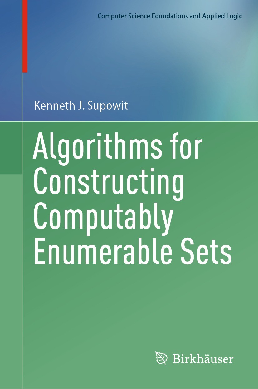 Titlebook: Algorithms for Constructing Computably Enumerable Sets; Kenneth J. Supowit Textbook 2023 The Editor(s) (if applicable) and The Author(s), Titlebook: Algorithms for Constructing Computably Enumerable Sets; Kenneth J. Supowit Textbook 2023 The Editor(s) (if applicable) and The Author(s),