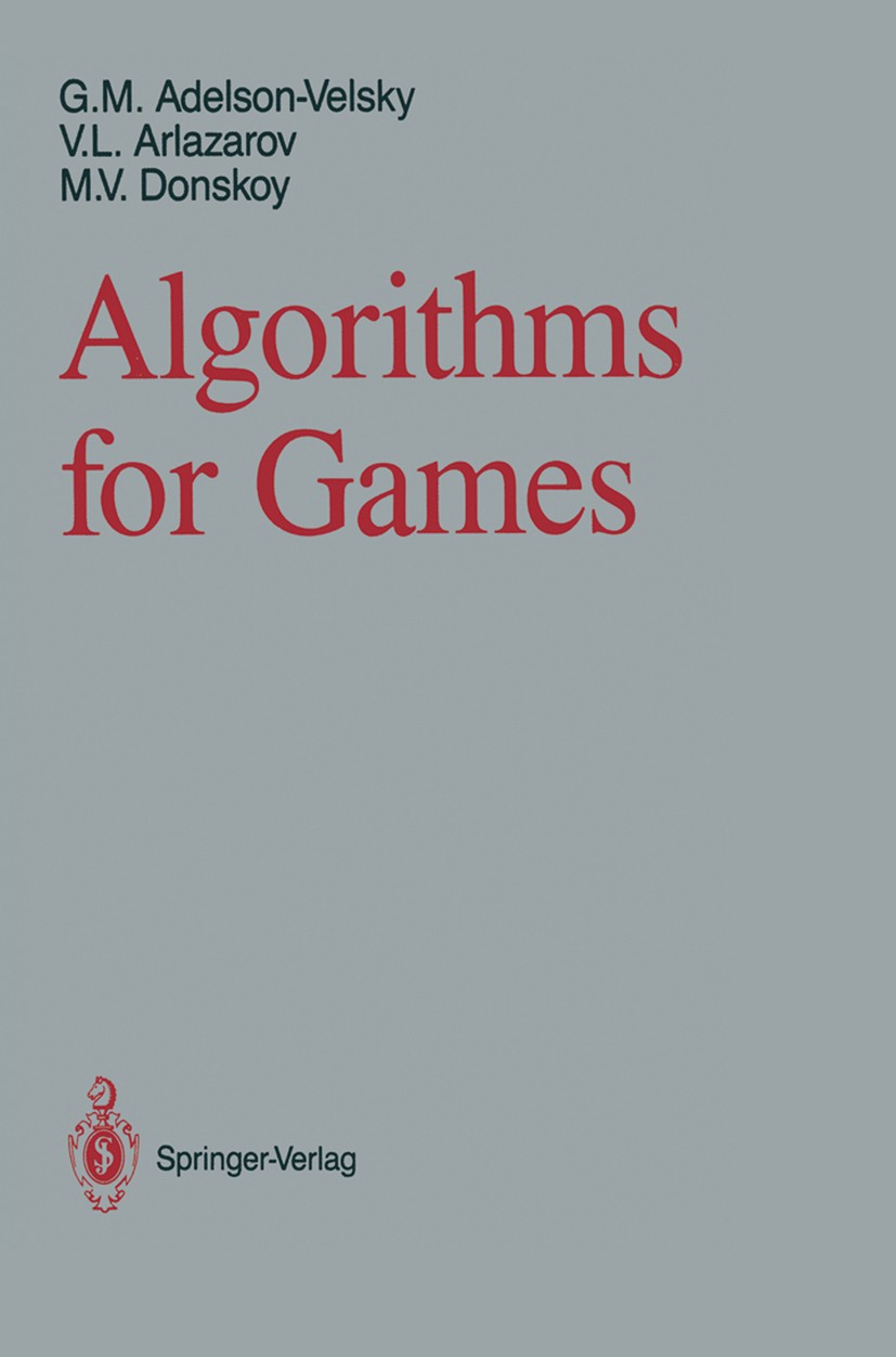 Titlebook: Algorithms for Games; G. M. Adelson-Velsky,V. L. Arlazarov,M. V. Donskoy Book 1988 Springer-Verlag New York Inc. 1988 DEX.algorithms.chess Titlebook: Algorithms for Games; G. M. Adelson-Velsky,V. L. Arlazarov,M. V. Donskoy Book 1988 Springer-Verlag New York Inc. 1988 DEX.algorithms.chess