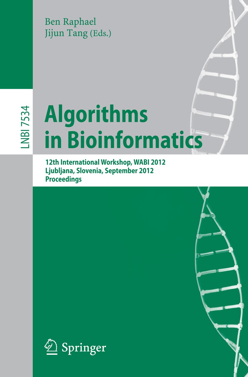Titlebook: Algorithms in Bioinformatics; 12th International W Ben Raphael,Jijun Tang Conference proceedings 2012 Springer-Verlag Berlin Heidelberg 201 Titlebook: Algorithms in Bioinformatics; 12th International W Ben Raphael,Jijun Tang Conference proceedings 2012 Springer-Verlag Berlin Heidelberg 201