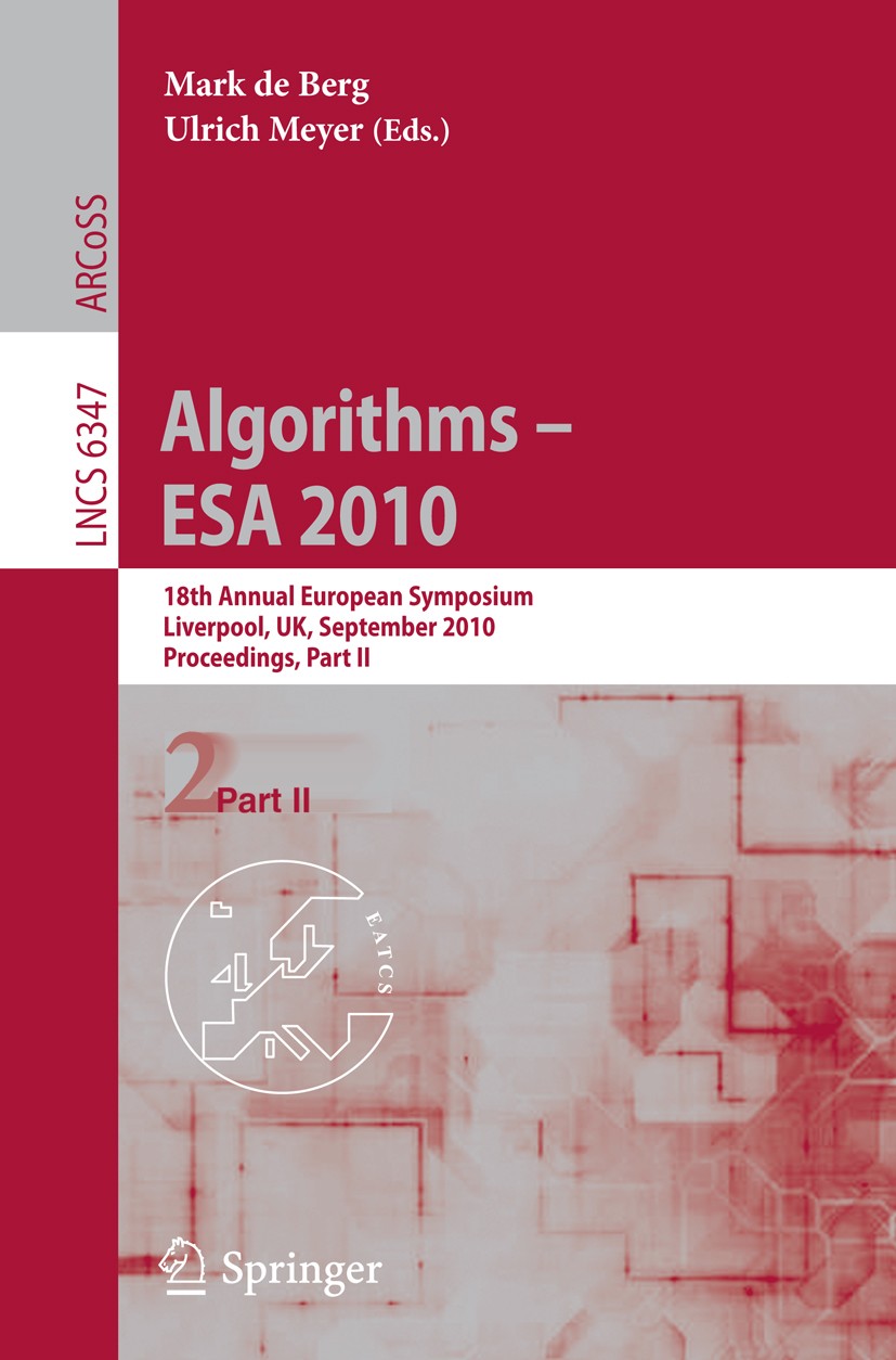 Titlebook: Algorithms -- ESA 2010, Part II; 18th Annual European Mark Berg,Ulrich Meyer Conference proceedings 2010 Springer-Verlag Berlin Heidelberg Titlebook: Algorithms -- ESA 2010, Part II; 18th Annual European Mark Berg,Ulrich Meyer Conference proceedings 2010 Springer-Verlag Berlin Heidelberg