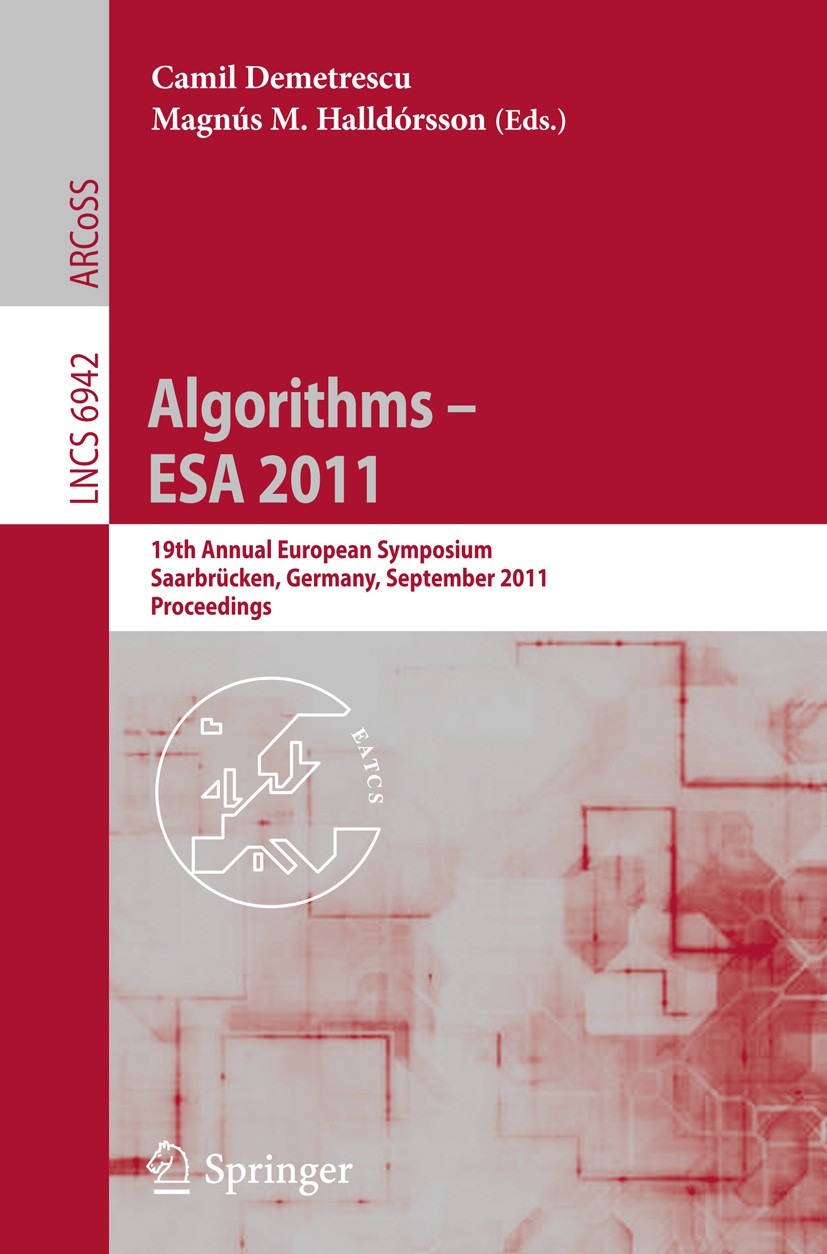 Titlebook: Algorithms -- ESA 2011; 19th Annual European Camil Demetrescu,Magnús M. Halldórsson Conference proceedings 2011 Springer-Verlag GmbH Berlin Titlebook: Algorithms -- ESA 2011; 19th Annual European Camil Demetrescu,Magnús M. Halldórsson Conference proceedings 2011 Springer-Verlag GmbH Berlin