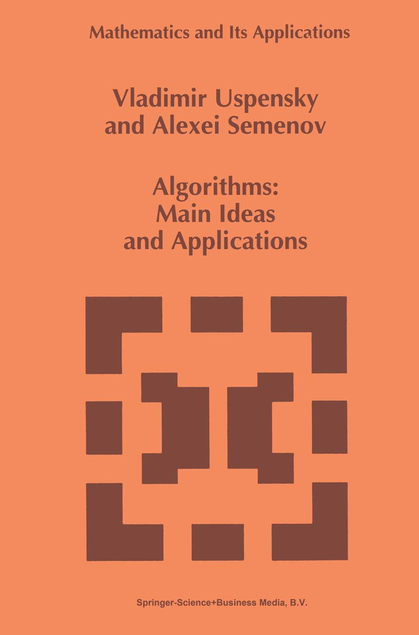 Titlebook: Algorithms: Main Ideas and Applications; Vladimir Uspensky,Alexei Semenov Book 1993 Springer Science+Business Media B.V. 1993 Notation.alg Titlebook: Algorithms: Main Ideas and Applications; Vladimir Uspensky,Alexei Semenov Book 1993 Springer Science+Business Media B.V. 1993 Notation.alg