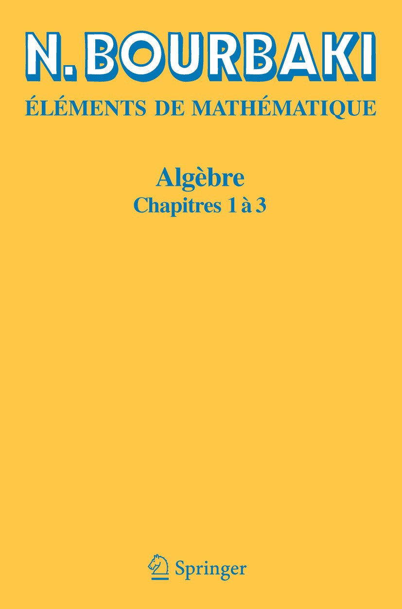 Titlebook: Algèbre; Chapitres 1 à 3 Bourbaki Book 2007Latest edition Springer Berlin Heidelberg 2007 Commutative rings and algebras.MSC (2000): 13-01, Titlebook: Algèbre; Chapitres 1 à 3 Bourbaki Book 2007Latest edition Springer Berlin Heidelberg 2007 Commutative rings and algebras.MSC (2000): 13-01,