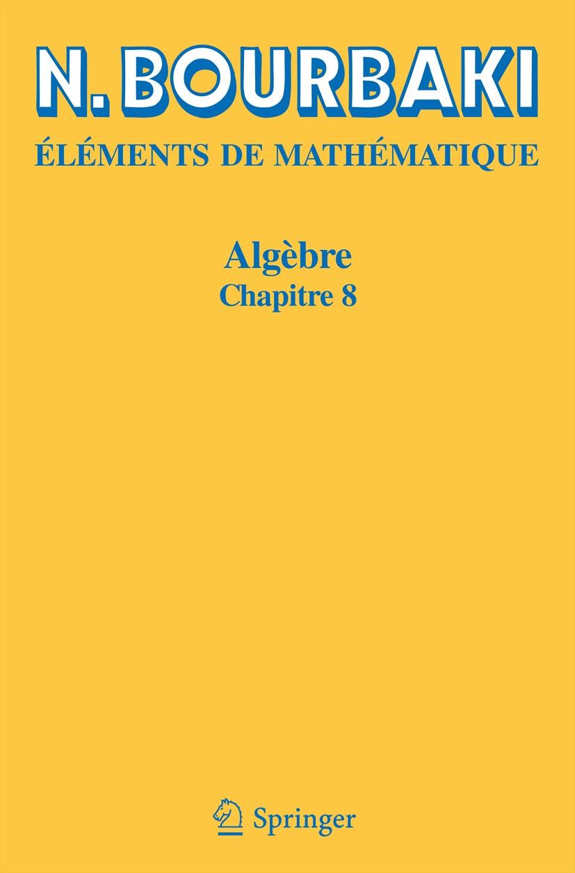 Titlebook: Algèbre; Chapitre 8 N. Bourbaki Book 2012Latest edition N. Bourbaki et Springer-Verlag Berlin Heidelberg 2012 16-01, 16D60, 16D70, 16Kxx, 1 Titlebook: Algèbre; Chapitre 8 N. Bourbaki Book 2012Latest edition N. Bourbaki et Springer-Verlag Berlin Heidelberg 2012 16-01, 16D60, 16D70, 16Kxx, 1