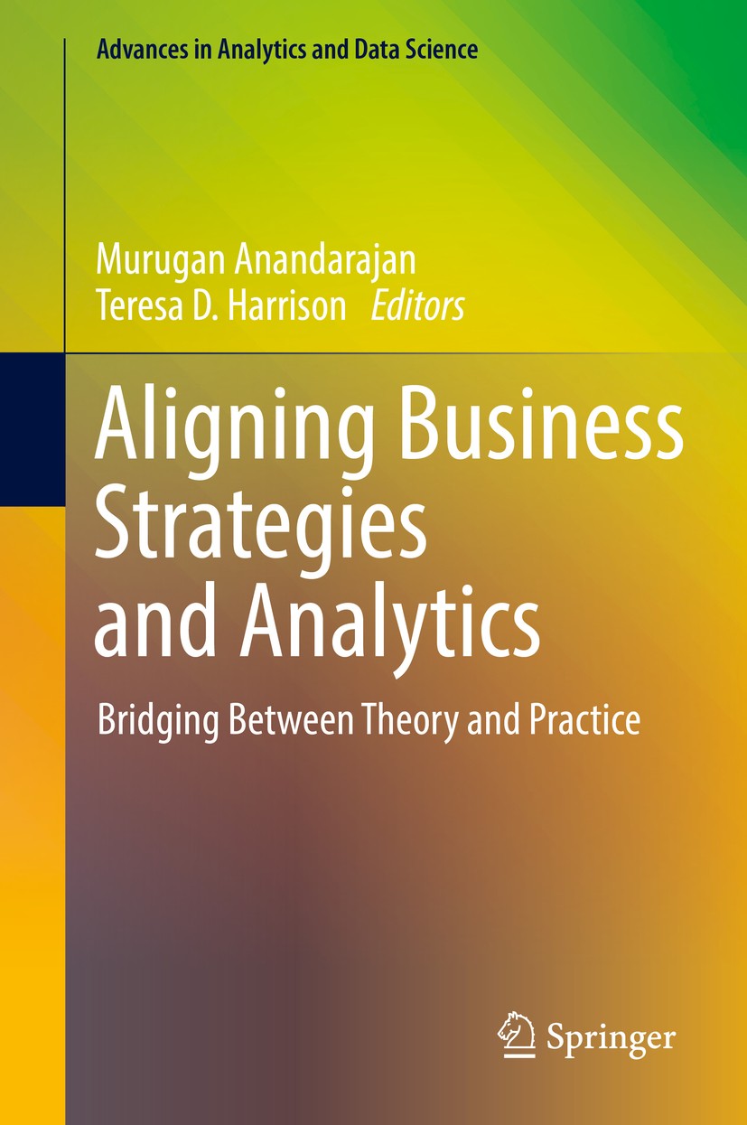 Titlebook: Aligning Business Strategies and Analytics; Bridging Between The Murugan Anandarajan,Teresa D. Harrison Book 2019 Springer International Pu Titlebook: Aligning Business Strategies and Analytics; Bridging Between The Murugan Anandarajan,Teresa D. Harrison Book 2019 Springer International Pu
