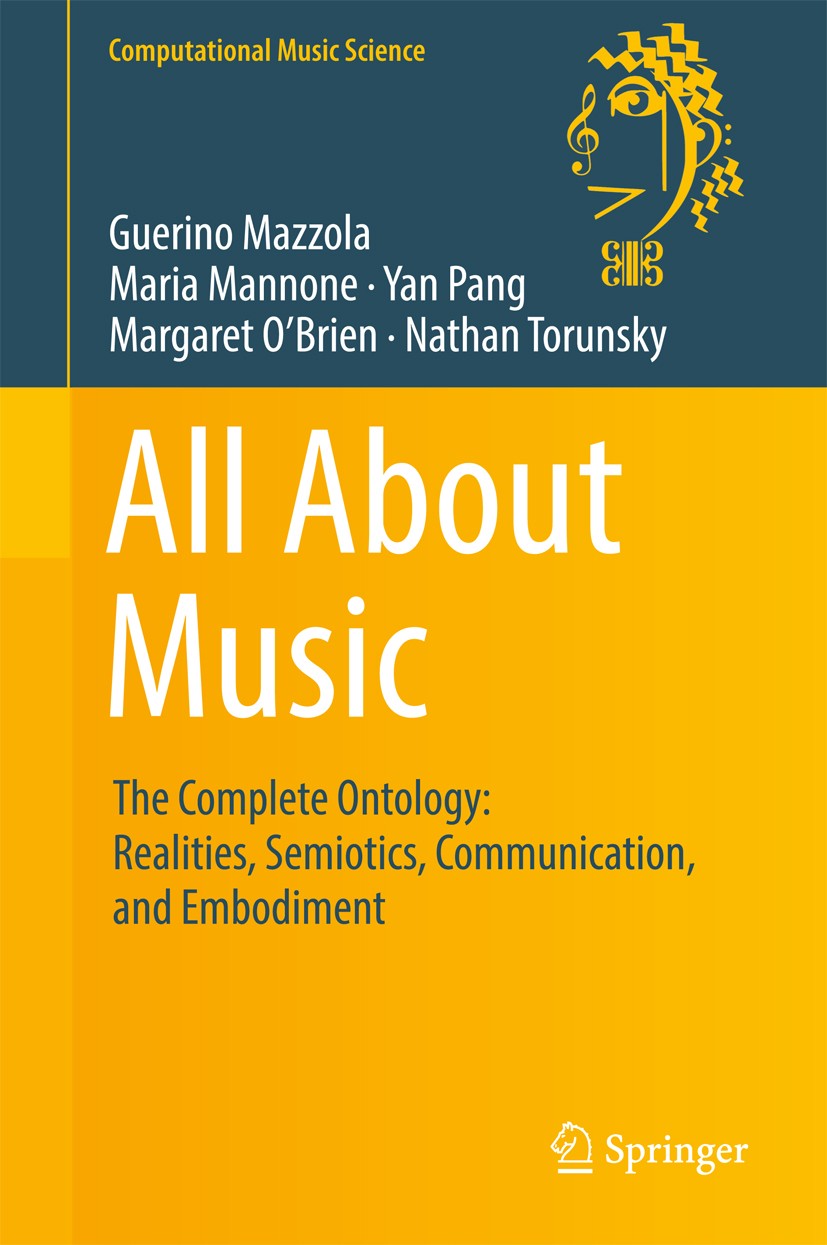 Titlebook: All About Music; The Complete Ontolog Guerino Mazzola,Maria Mannone,Nathan Torunsky Textbook 2016 Springer International Publishing AG 2016 Titlebook: All About Music; The Complete Ontolog Guerino Mazzola,Maria Mannone,Nathan Torunsky Textbook 2016 Springer International Publishing AG 2016